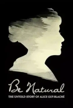Будь естественным: Нерассказанная история Алис Ги-Блаше / Be Natural: The Untold Story of Alice Guy-Blaché (2018)