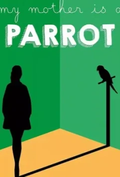 Моя мама - попугай / My Mother Is a Parrot (2017)