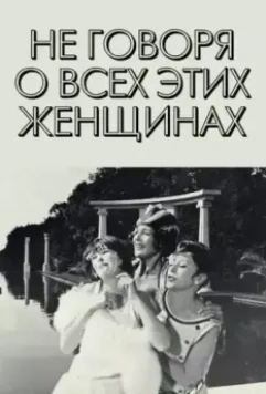 Не говоря о всех этих женщинах / För att inte tala om alla dessa kvinnor (1964)