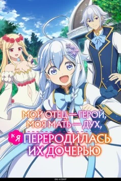 Мой отец — герой, моя мать — дух, а я переродилась их дочерью / Chichi wa Eiyû, Haha wa Seirei, Musume no Watashi wa Tenseisha. (2025)