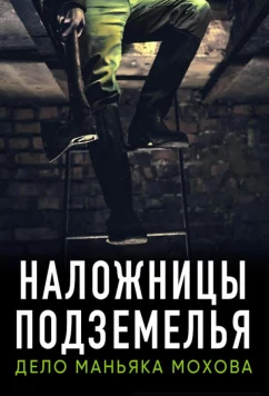 Наложницы подземелья. Дело маньяка Мохова (2020)